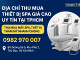 Địa Chỉ Thu Mua Thiết Bị Spa Giá Cao Uy Tín Tại TP.HCM