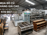 Thu Mua Đồ Cũ Nhà Hàng Giá Cao Tại TPHCM - THANH LÝ TỐT (0982.970.007)