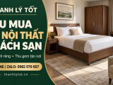 Thu mua đồ nội thất khách sạn tại TP.HCM: báo giá rõ, thu gom tận nơi
