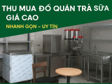 Thu Mua Đồ Quán Trà Sữa Giá Cao Tại TPHCM & Các Tỉnh