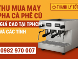 Thu Mua Máy Pha Cà Phê Cũ Giá Cao Tại TPHCM Và Các Tỉnh