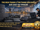 Thanh Lý Âm Thanh Sân Khấu Giá Tốt Tại TPHCM – Thu Mua Nhanh, Giá Cao