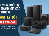 Địa Chỉ Thu Mua Thiết Bị Âm Thanh Giá Cao Tại TPHCM, Nhanh, Uy Tín
