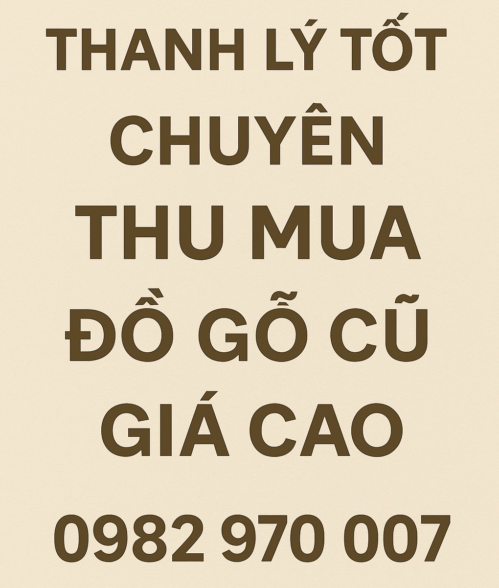 Bảng Giá Thu Mua Đồ Gỗ Cũ Mới Nhất 2025 (Cao Hơn 30%) - 0982.970.007