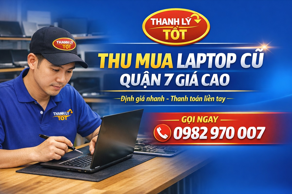 Thanh Lý Tốt: Địa Chỉ Thu Mua Laptop Cũ Quận 7 Uy Tín, Giá Cao