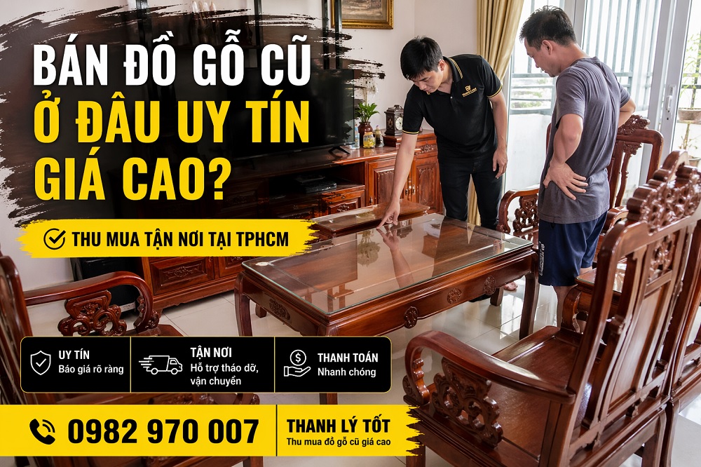 Bán Đồ Gỗ Cũ Ở Đâu Uy Tín Giá Cao? Đừng Bán Vội Khi Chưa Biết Điều Này