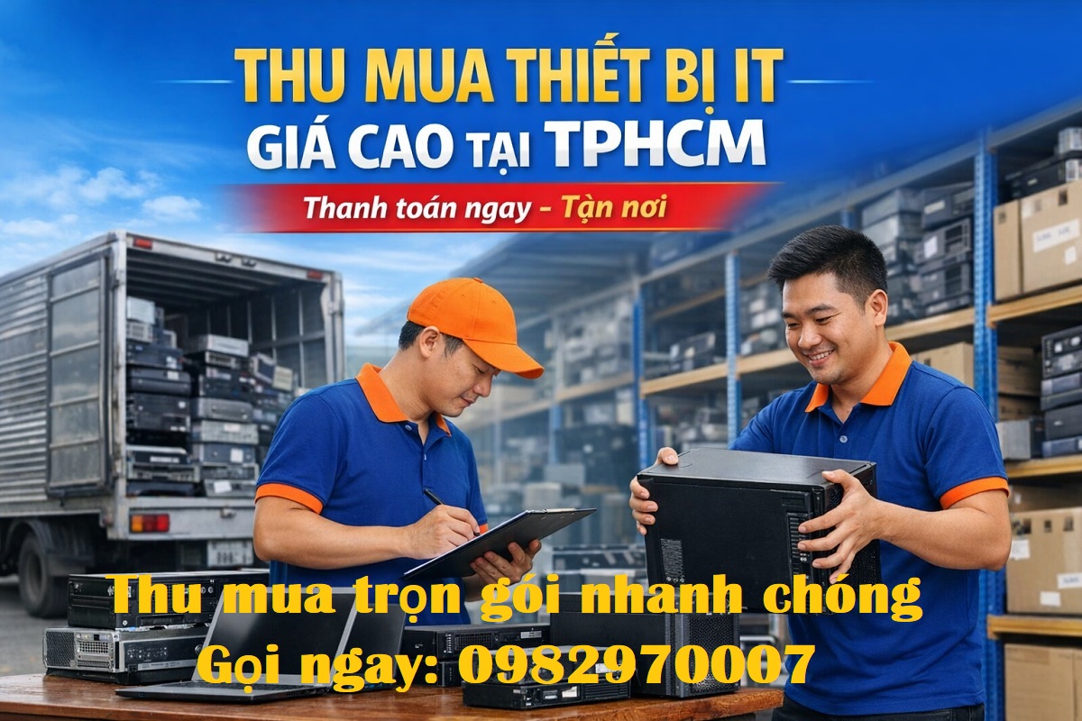 CTY chuyên thu mua thiết bị IT cũ giá cao tại TPHCM và các tỉnh