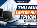 Thu Mua Laptop Hư Cũ TPHCM Giá Cao, Tận Nơi – Thanh Lý Tốt